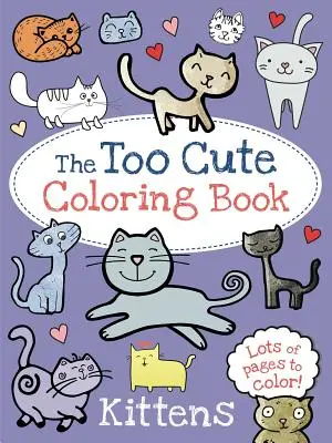 Príliš roztomilé maľovanky: Mačiatka - The Too Cute Coloring Book: Kittens