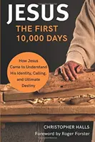 Ježiš: Ako Ježiš pochopil svoju identitu, povolanie a konečný osud - Jesus: The First 10,000 Days - How Jesus Came to Understand His Identity, Calling, and Ultimate Destiny