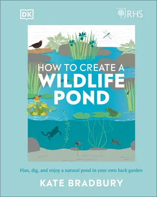 Rhs Ako vytvoriť jazierko pre divokú prírodu: Prírodné jazierko: naplánujte, vykopte a užívajte si ho vo vlastnej záhrade vo vlastnej záhrade - Rhs How to Create a Wildlife Pond: Plan, Dig, and Enjoy a Natural Pond in Your Own Back Garden in Your Own Back Garden