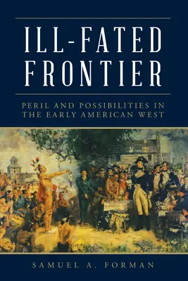 Nešťastná hranica: Nebezpečenstvo a možnosti na ranom americkom Západe - Ill-Fated Frontier: Peril and Possibilities in the Early American West