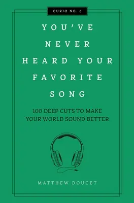 Nikdy si nepočul svoju obľúbenú pieseň: 100 hlbokých skladieb, vďaka ktorým bude tvoj svet znieť lepšie - You've Never Heard Your Favorite Song: 100 Deep Cuts to Make Your World Sound Better