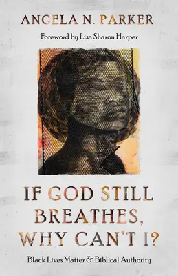 Ak Boh stále dýcha, prečo nemôžem aj ja? Na životoch černochov záleží a biblická autorita - If God Still Breathes, Why Can't I?: Black Lives Matter and Biblical Authority