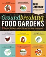 Prelomové záhradky na potraviny: 73 plánov, ktoré zmenia spôsob, akým pestujete svoju záhradu - Groundbreaking Food Gardens: 73 Plans That Will Change the Way You Grow Your Garden