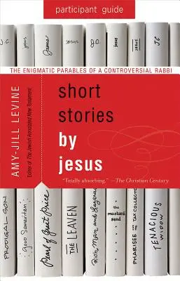 Krátke Ježišove príbehy: Príručka pre účastníkov: Enigmatické podobenstvá kontroverzného rabína - Short Stories by Jesus Participant Guide: The Enigmatic Parables of a Controversial Rabbi