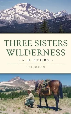 Three Sisters Wilderness: A History (História) - Three Sisters Wilderness: A History