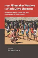 Od filmových bojovníkov k šamanom na flash diskoch: Domorodá mediálna produkcia a angažovanosť v Latinskej Amerike - From Filmmaker Warriors to Flash Drive Shamans: Indigenous Media Production and Engagement in Latin America