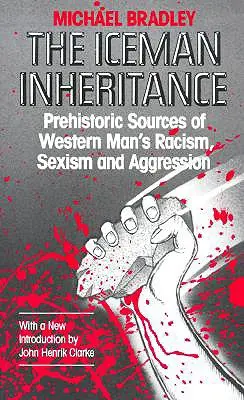 Dedičstvo ľadového muža: Prehistorické zdroje rasizmu, sexizmu a agresivity západného človeka - The Iceman Inheritance: Prehistoric Sources of Western Man's Racism, Sexism and Aggression