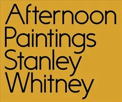 Stanley Whitney: Popoludňajšie obrazy - Stanley Whitney: Afternoon Paintings
