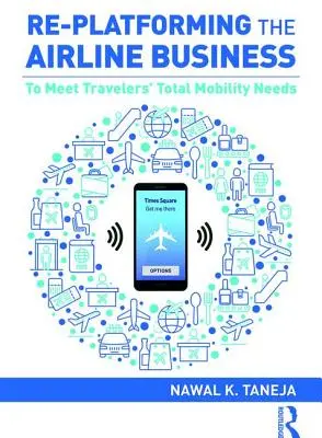 Re-Platforming the Airline Business: Splnenie celkových potrieb cestujúcich v oblasti mobility - Re-Platforming the Airline Business: To Meet Travelers' Total Mobility Needs