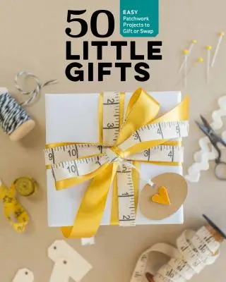 50 malých darčekov: Jednoduché patchworkové projekty, ktoré môžete darovať alebo si ich nechať. - 50 Little Gifts: Easy Patchwork Projects to Give or Keep