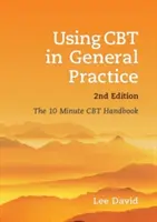 Používanie CBT vo všeobecnej praxi, druhé vydanie: Desaťminútová príručka CBT, druhé vydanie - Using CBT in General Practice, Second Edition: The 10 Minute CBT Handbook
