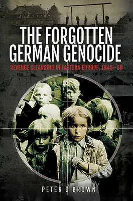 Zabudnutá nemecká genocída: Genocida z pomsty vo východnej Európe v rokoch 1945 - 1950 - The Forgotten German Genocide: Revenge Cleansing in Eastern Europe, 1945-50