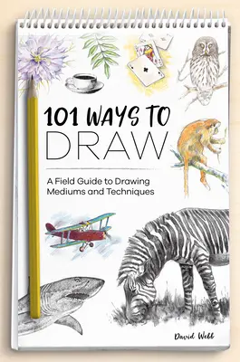 101 spôsobov kreslenia: Sprievodca kresliacimi prostriedkami a technikami - 101 Ways to Draw: A Field Guide to Drawing Mediums and Techniques