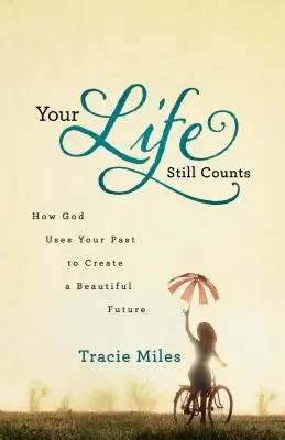 Na tvojom živote stále záleží: Ako Boh používa tvoju minulosť na vytvorenie krásnej budúcnosti - Your Life Still Counts: How God Uses Your Past to Create a Beautiful Future
