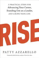 Rise: 3 praktické kroky, ako napredovať v kariére, vyniknúť ako líder a mať rád svoj život - Rise: 3 Practical Steps for Advancing Your Career, Standing Out as a Leader, and Liking Your Life