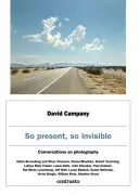 Tak prítomný, tak neviditeľný: Takto neviditeľná: rozhovory o fotografii - So Present, So Invisible: Conversations on Photography