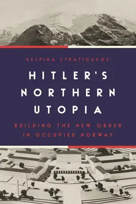 Hitlerova severná utópia: Budovanie nového poriadku v okupovanom Nórsku - Hitler's Northern Utopia: Building the New Order in Occupied Norway