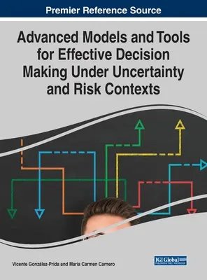 Pokročilé modely a nástroje pre efektívne rozhodovanie v podmienkach neistoty a rizika - Advanced Models and Tools for Effective Decision Making Under Uncertainty and Risk Contexts