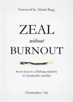 Horlivosť bez vyhorenia: Sedem kľúčov k celoživotnej službe udržateľnej obety - Zeal Without Burnout: Seven Keys to a Lifelong Ministry of Sustainable Sacrifice