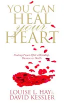 Môžeš uzdraviť svoje srdce - Nájsť pokoj po rozchode, rozvode alebo smrti - You Can Heal Your Heart - Finding Peace After a Breakup, Divorce or Death