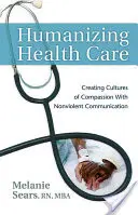Humanizácia zdravotnej starostlivosti: Vytváranie kultúry súcitu pomocou nenásilnej komunikácie - Humanizing Health Care: Creating Cultures of Compassion with Nonviolent Communication