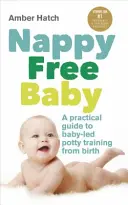 Dieťa bez plienok: Praktický sprievodca tréningom na nočník od narodenia - Nappy Free Baby: A Practical Guide to Baby-Led Potty Training from Birth