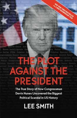 Sprisahanie proti prezidentovi: Nunes: Skutočný príbeh o tom, ako kongresman Devin Nunes odhalil najväčší politický škandál v dejinách USA - The Plot Against the President: The True Story of How Congressman Devin Nunes Uncovered the Biggest Political Scandal in U.S. History