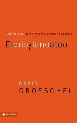 El Cristiano Ateo: Kresťanský ateista: Creer En Dios, Pero Vivir Como Si Dios No Existiera = Kresťanský ateista - El Cristiano Ateo: Creer En Dios, Pero Vivir Como Si Dios No Existiera = The Christian Atheist