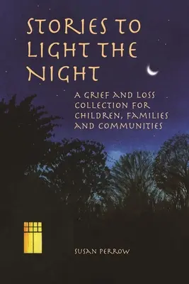 Príbehy na rozjasnenie noci: Príbehy pre deti: zbierka príbehov o smútku a strate pre deti, rodiny a komunity - Stories to Light the Night: A Grief and Loss Collection for Children, Families and Communities
