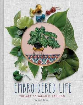Vyšívaný život: Benning (Moderné ručne vyšívané výšivky, knihy o remeselnom umení) - Embroidered Life: The Art of Sarah K. Benning (Modern Hand Stitched Embroidery, Craft Art Books)