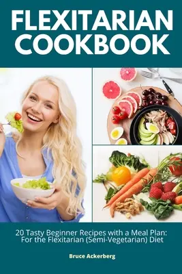 Flexitarian Cookbook: 20 chutných receptov pre začiatočníkov s plánom stravovania: Pre flexitariánsku (semivegetariánsku) stravu - Flexitarian Cookbook: 20 Tasty Beginner Recipes with a Meal Plan: For the Flexitarian (Semi-Vegetarian) Diet