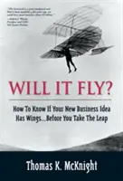 Bude to lietať? Ako zistiť, či má váš nový podnikateľský nápad krídla... skôr, ako sa odhodláte k skoku - Will It Fly? How to Know If Your New Business Idea Has Wings...Before You Take the Leap
