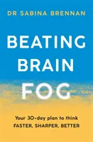 Poraziť mozgovú hmlu: 30-dňový plán na rýchlejšie, bystrejšie a lepšie myslenie - Beating Brain Fog: Your 30-Day Plan to Think Faster, Sharper, Better