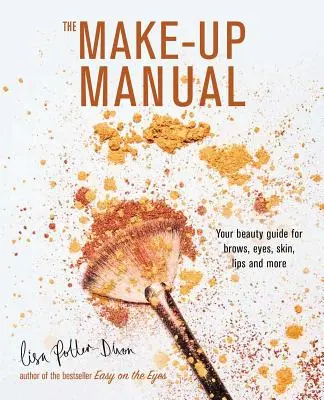 Príručka o líčení: Príručka pre krásu obočia, očí, pleti, pier a ďalších vecí - The Make-Up Manual: Your Beauty Guide for Brows, Eyes, Skin, Lips and More