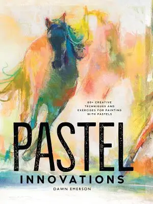 Pastelové inovácie: 60+ kreatívnych techník a cvičení na maľovanie pastelom - Pastel Innovations: 60+ Creative Techniques and Exercises for Painting with Pastels