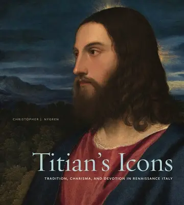 Tizianove ikony: Tradícia, charizma a zbožnosť v renesančnom Taliansku - Titian's Icons: Tradition, Charisma, and Devotion in Renaissance Italy