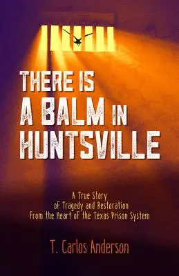 V Huntsville je balzam: Pravdivý príbeh o tragédii a obnove zo srdca texaského väzenského systému - There Is a Balm in Huntsville: A True Story of Tragedy and Restoration from the Heart of the Texas Prison System