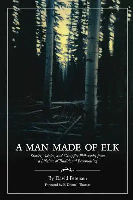 Človek z losa: Príbehy, rady a filozofia pri táboráku z celoživotného tradičného lovu lukom - A Man Made of Elk: Stories, Advice, and Campfire Philosophy from a Lifetime of Traditional Bowhunting