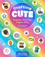 Crafting Cute: Polymérna hlina na spôsob Kawaii: 50 fantasticky zábavných projektov - Crafting Cute: Polymer Clay the Kawaii Way: 50 Fantastically Fun Projects
