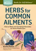 Bylinky na bežné ochorenia: Názov Storey Basics(r): Ako si vyrobiť a používať bylinné prípravky na domácu starostlivosť o zdravie. - Herbs for Common Ailments: How to Make and Use Herbal Remedies for Home Health Care. a Storey Basics(r) Title
