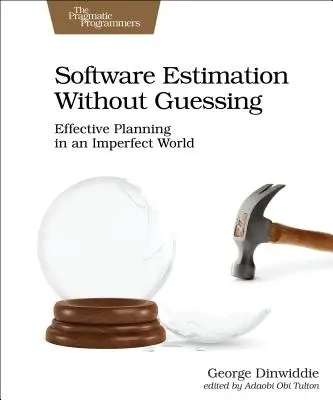 Odhadovanie softvéru bez hádania: Efektívne plánovanie v nedokonalom svete - Software Estimation Without Guessing: Effective Planning in an Imperfect World