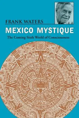 Mexická mystika: Príchod šiesteho sveta vedomia - Mexico Mystique: The Coming Sixth World of Consciousness