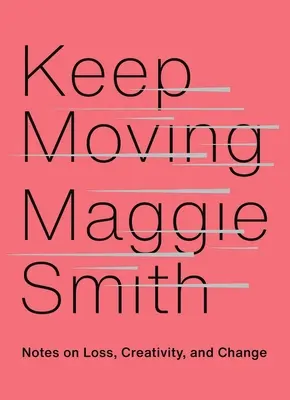 Keep Moving: Poznámky o strate, tvorivosti a zmene - Keep Moving: Notes on Loss, Creativity, and Change