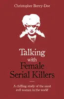 Rozhovory so sériovými vrahyňami - Mrazivá štúdia o najhorších ženách na svete - Talking with Female Serial Killers - A chilling study of the most evil women in the world