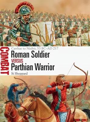 Rímsky vojak proti partskému bojovníkovi: Carrhae až Nisibis, 53 pred n. l. - 217 n. l. - Roman Soldier Vs Parthian Warrior: Carrhae to Nisibis, 53 BC-AD 217