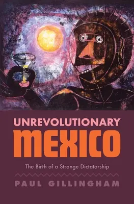 Nerevolučné Mexiko: Zrod zvláštnej diktatúry - Unrevolutionary Mexico: The Birth of a Strange Dictatorship
