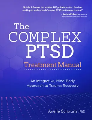Príručka komplexnej liečby posttraumatickej stresovej poruchy: Príručka: Integratívny prístup mysle a tela k zotaveniu z traumy - The Complex PTSD Treatment Manual: An Integrative, Mind-Body Approach to Trauma Recovery