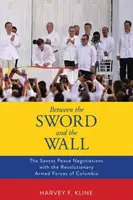 Medzi mečom a múrom: Santosove mierové rokovania s Revolučnými ozbrojenými silami Kolumbie - Between the Sword and the Wall: The Santos Peace Negotiations with the Revolutionary Armed Forces of Colombia