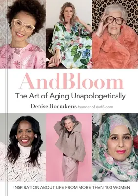 A rozkvitnúť Umenie starnúť bez zábran: Inšpirácia o živote od viac ako 100 žien - And Bloom the Art of Aging Unapologetically: Inspiration about Life from More Than 100 Women