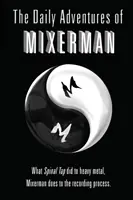 Každodenné dobrodružstvá Mixermana: To, čo Spinal Tap urobil pre heavy metal, Mixerman robí pre svet nahrávania - The Daily Adventures of Mixerman: What Spinal Tap did to heavy metal, Mixerman does to the recording world